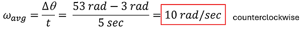 The solution to the average angular velocity, taking the final position minus initial position over time. 53 rad minus 3 rad (position at 0 time) over 5 seconds = 10 rad per second counterclockwise.