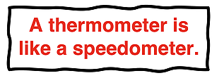 Quote: a thermometer is like a speedometer.