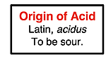 Origin of Acid: Acid comes from the Latin word 