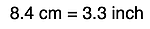 8.4 cm = 3.3 inch
