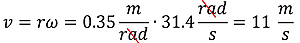 Equation for velocity in meters per second. Nu (angular velocity) = radius times omega (angular distance).  The radius is 0.35 meters per radian times the angular velocity in radians per second (radians cancel) = 11 meters per second.