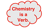 Quote: Chemistry is a verb.