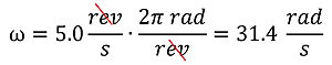 Angular Velocity in Rads equation.  5 revolutions per second times 2 pi rad per revolution (revolutions cancel out) is 31.4 rads per second.