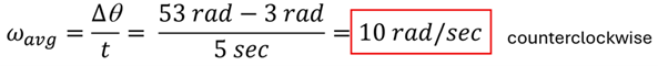 The solution to the average angular velocity, taking the final position minus initial position over time. 53 rad minus 3 rad (position at 0 time) over 5 seconds = 10 rad per second counterclockwise.