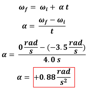 Example 1's solution using algebra and the given values in the equation. We start with Omega sub f (angular velocity final) equals omega sub i (angular velocity initial) plus alpha (angular acceleration) times t (time). We plug in for the 0 for final angular velocity, -3.5 rad per second initial angular velocity, and 4 seconds for time, then perform the algebra to get an angular velocity of 0.88 radians per second squared.
