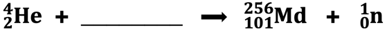 An incomplete nuclear equation for a bombardment reaction; part of a problem in which a student must identify the missing target nucleus.