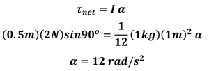 Tau sub net = I times alpha is shown.  The Angular net force is 0.5 meters times 2 Newtons times Sin 90 (1 newton meter) which equals 1/12 times 1 kg times 1 meter squared times alpha, solving for alpha we get 12 rad per second squared.