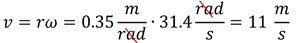 Equation for velocity in meters per second. Nu (angular velocity) = radius times omega (angular distance).  The radius is 0.35 meters per radian times the angular velocity in radians per second (radians cancel) = 11 meters per second.