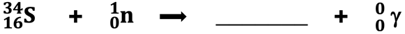 Skeleton equation for the neutron bombardment of S-34; part of the solution to a nuclear equation balancing example.