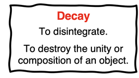 Characterization of decay as the process of destroying the unity or composition of an object.