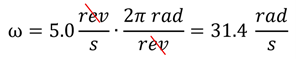 Angular Velocity in Rads equation.  5 revolutions per second times 2 pi rad per revolution (revolutions cancel out) is 31.4 rads per second.